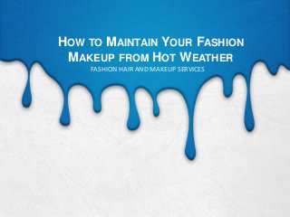 HOW TO MAINTAIN YOUR FASHION
MAKEUP FROM HOT WEATHER
FASHION HAIR AND MAKEUP SERVICES

 