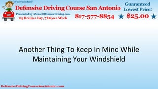 Another Thing To Keep In Mind While
Maintaining Your Windshield
 