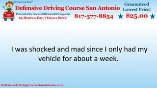 I was shocked and mad since I only had my
vehicle for about a week.
 