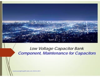 Low Voltage Capacitor Bank
Component, Maintenance for Capacitors
tawat.puangthong@th.abb.com, 08 Oct,2014
 