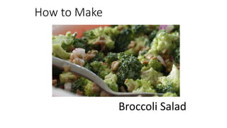 How to Make
Broccoli Salad
 
