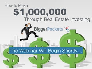 How to Make
$1,000,000
Through Real Estate Investing!
The Webinar Will Begin Shortly…
 