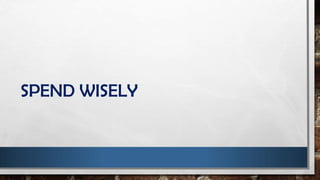 SPEND WISELY
 