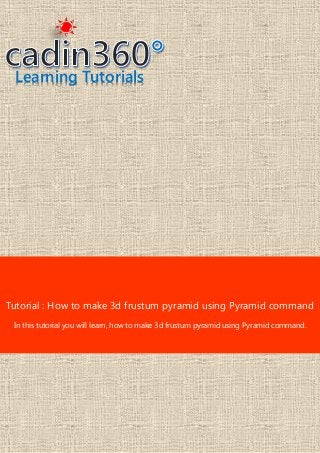 Learning Tutorials
Tutorial : How to make 3d frustum pyramid using Pyramid command
In this tutorial you will learn, how to make 3d frustum pyramid using Pyramid command.
 