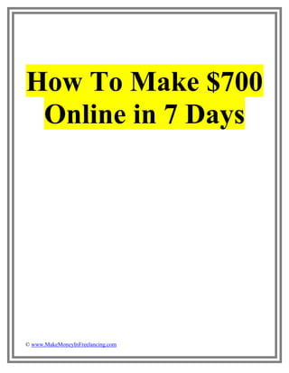 How To Make $700
 Online in 7 Days




© www.MakeMoneyInFreelancing.com
 