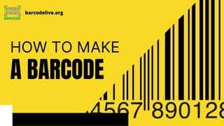 barcodelive.org
HOW TO MAKE
A BARCODE
 