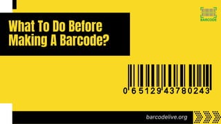 What To Do Before
Making A Barcode?
barcodelive.org
 
