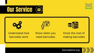 Our Service
Understand how
barcodes work
Know the cost of
making barcodes
Know when you
need barcodes
barcodelive.org
 