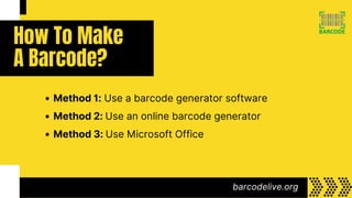 How To Make
A Barcode?
Method 1: Use a barcode generator software
Method 2: Use an online barcode generator
Method 3: Use ...