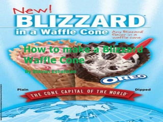 How to make a Blizzard
Waffle Cone
By Steven Eshelman
 