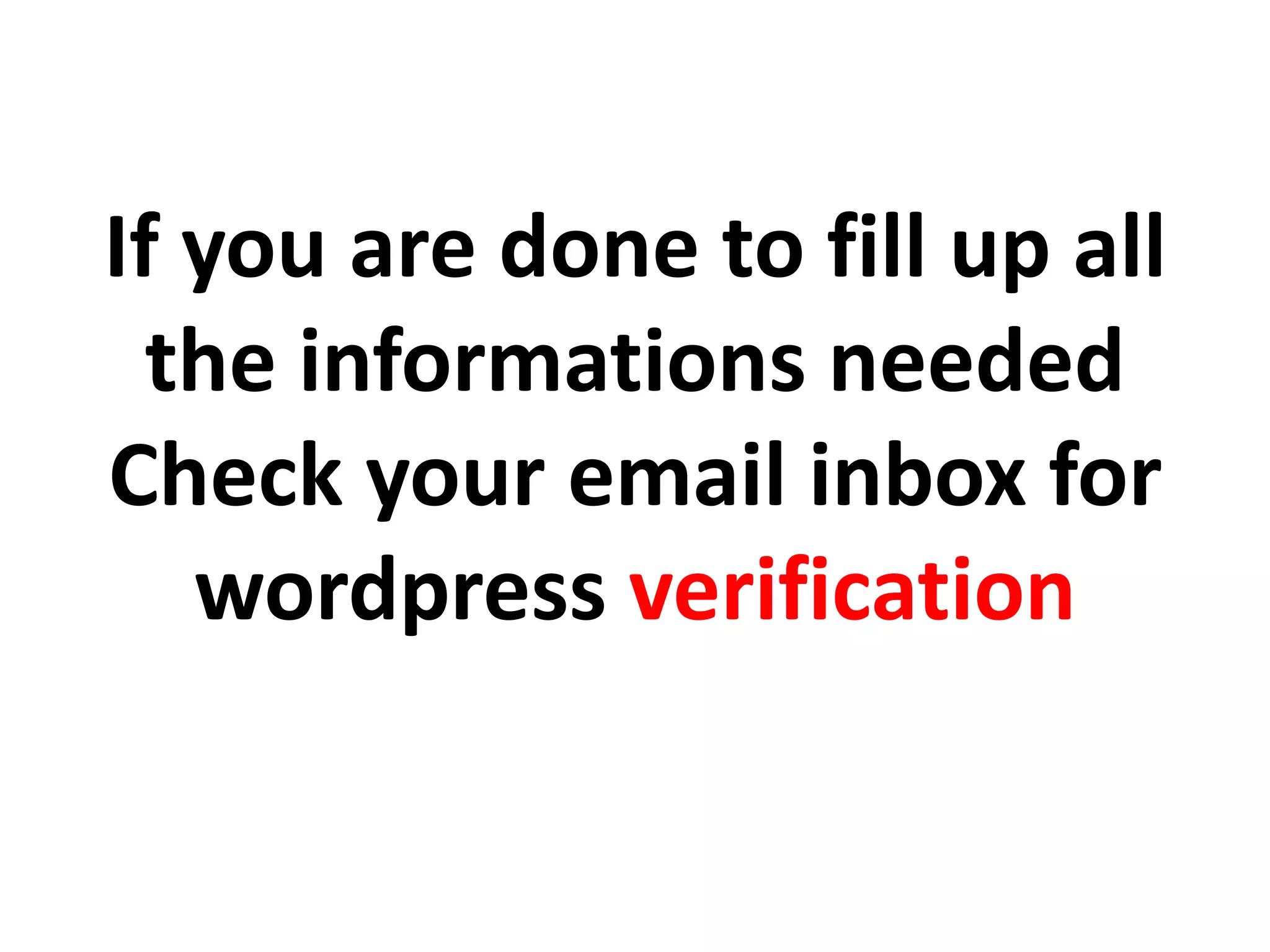 If you are done to fill up all
the informations needed
Check your email inbox for
wordpress verification
 