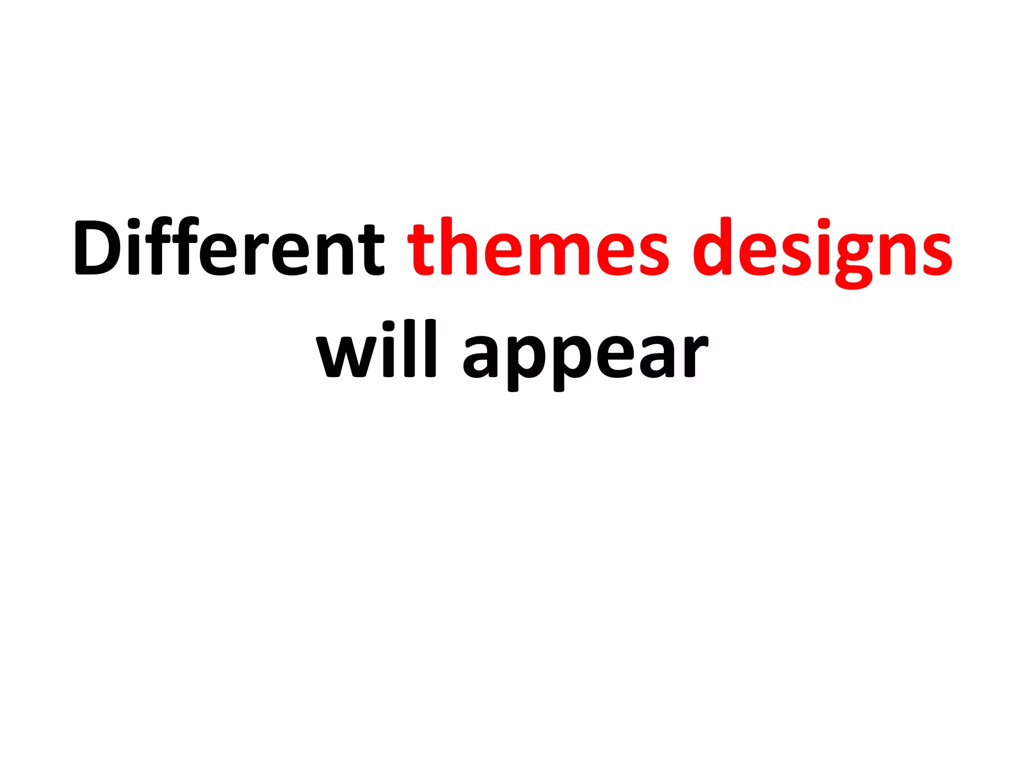 Different themes designs
will appear
 