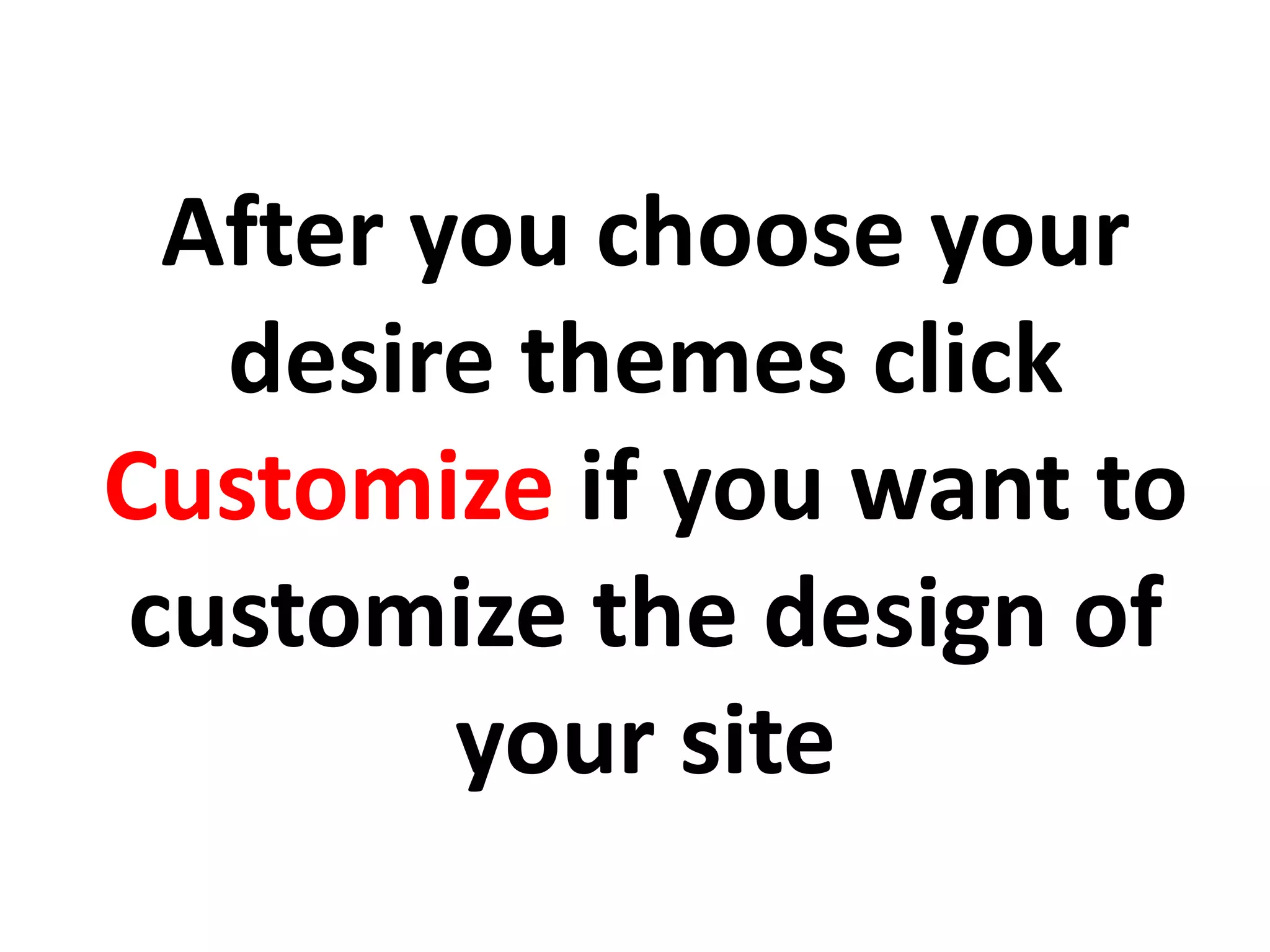 After you choose your
desire themes click
Customize if you want to
customize the design of
your site
 
