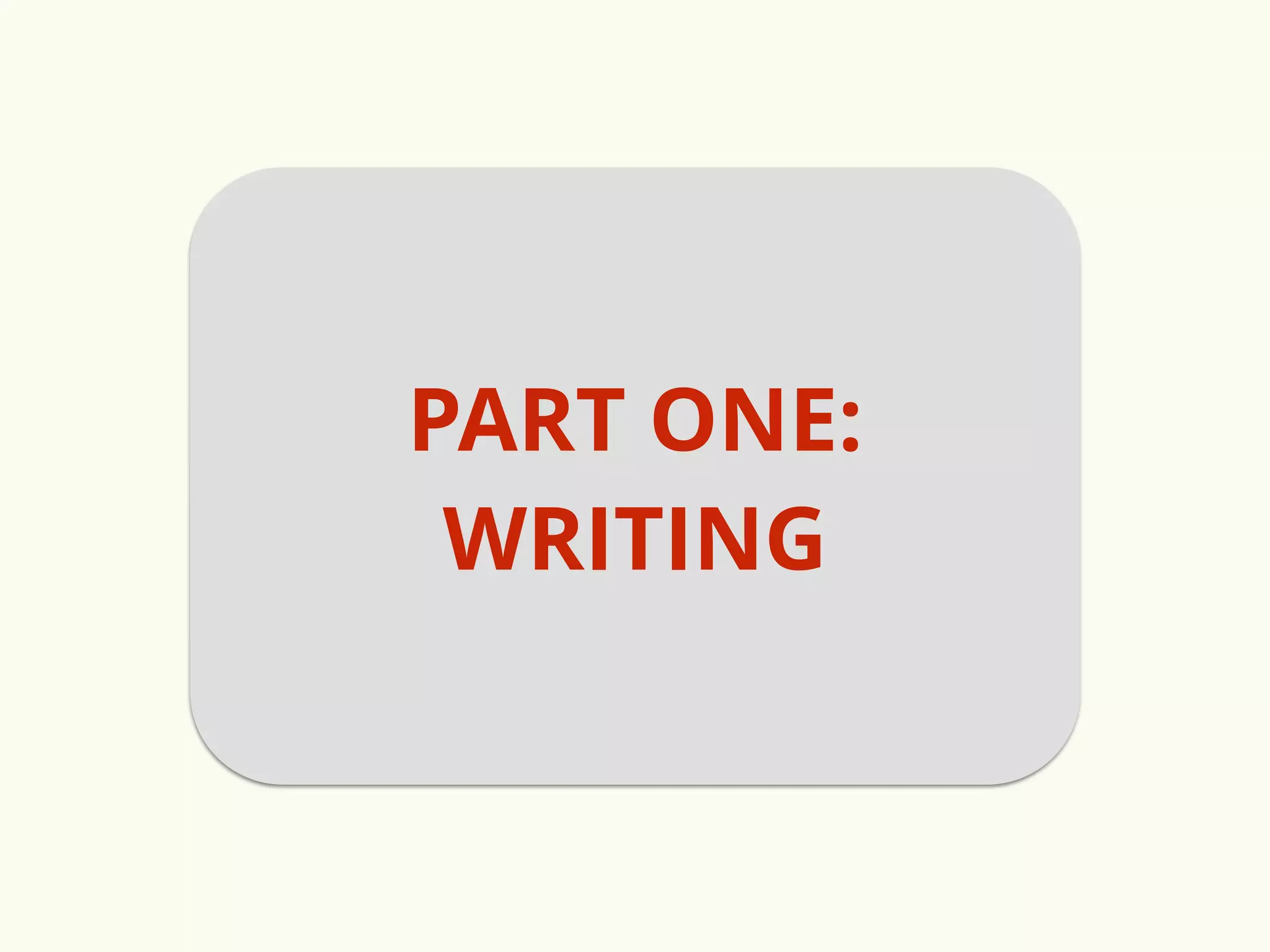 PART ONE: 
WRITING 
 