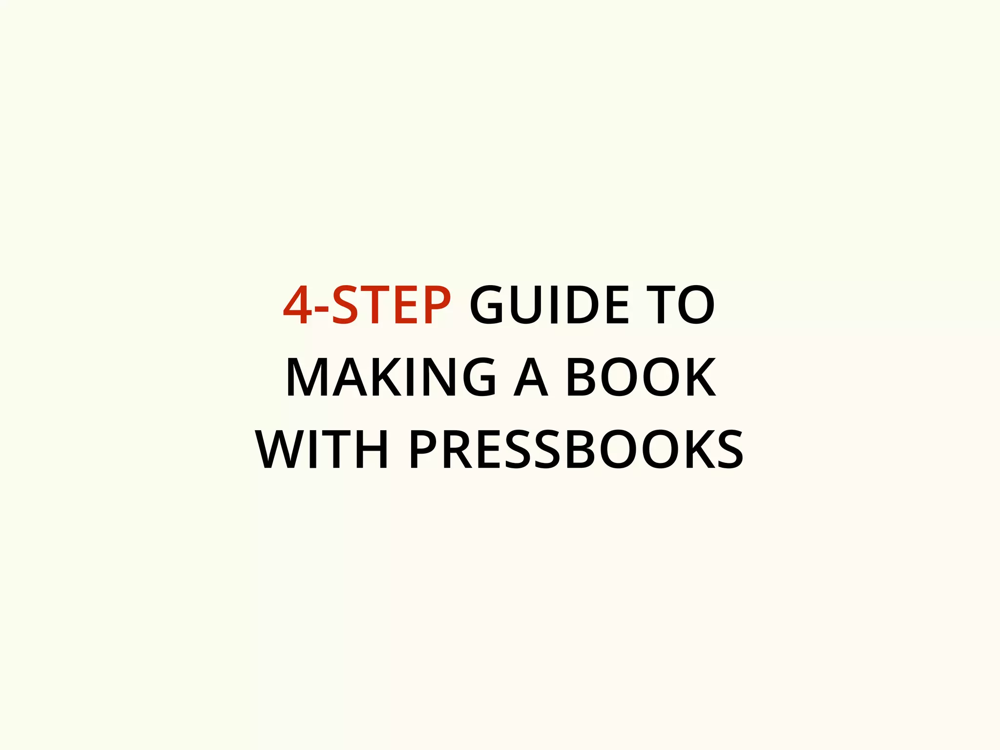 4-STEP GUIDE TO 
MAKING A BOOK 
WITH PRESSBOOKS 
 