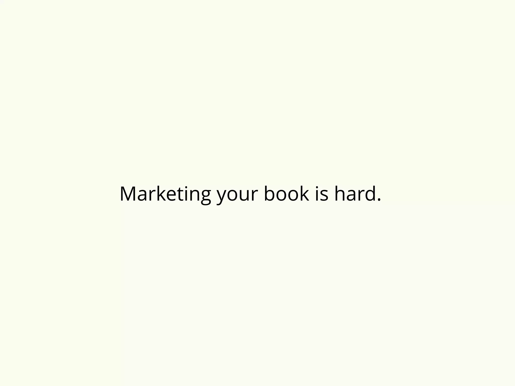 Marketing your book is hard. 
 