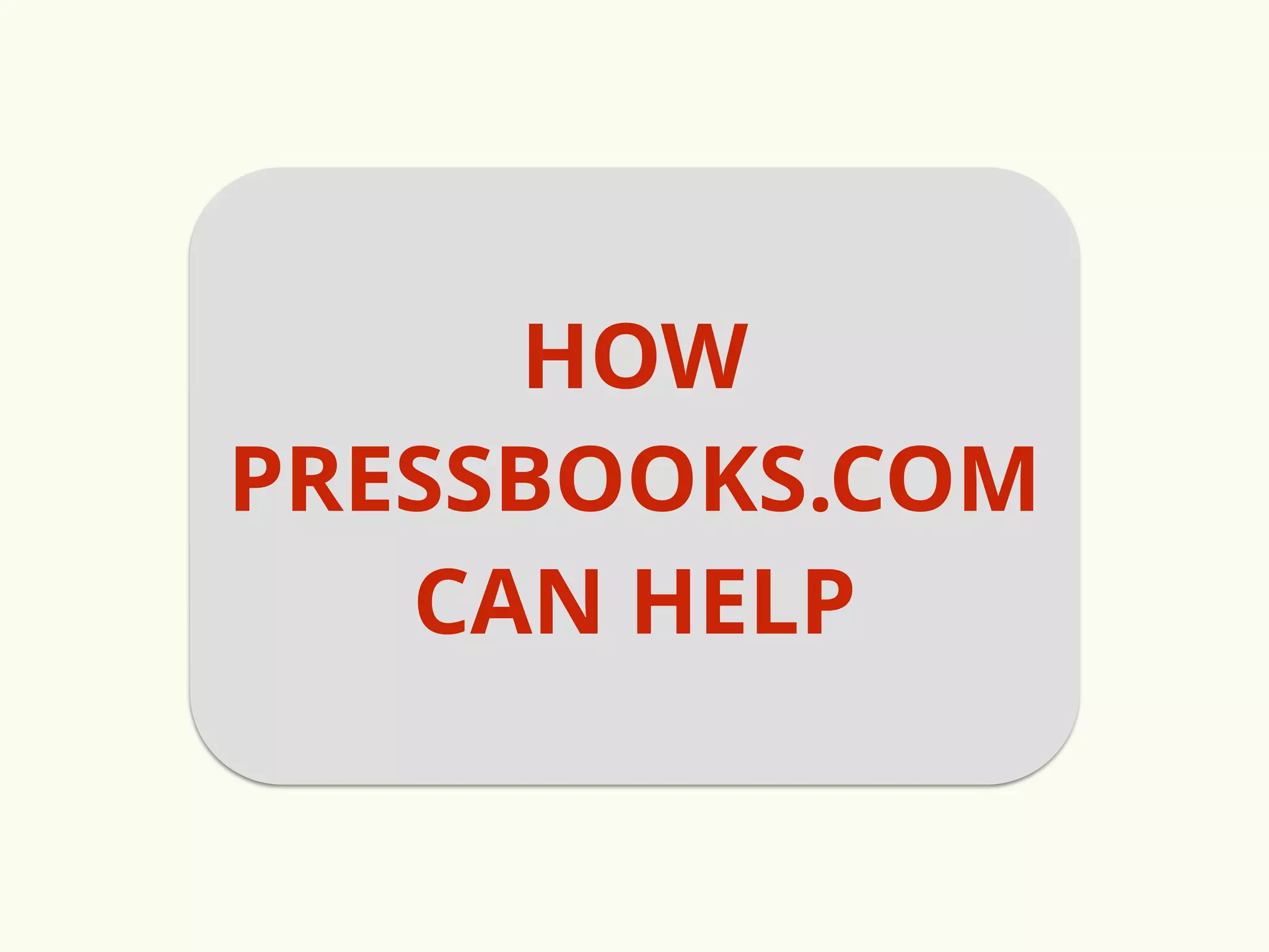 HOW 
PRESSBOOKS.COM 
CAN HELP 
 