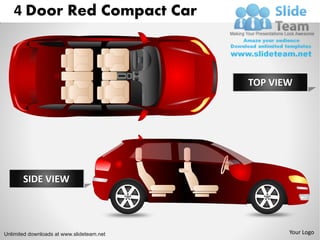 4 Door Red Compact Car



                                           TOP VIEW




       SIDE VIEW




Unlimited downloads at www.slideteam.net          Your Logo
 