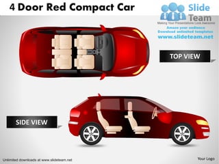 4 Door Red Compact Car



                                           TOP VIEW




       SIDE VIEW




Unlimited downloads at www.slideteam.net          Your Logo
 