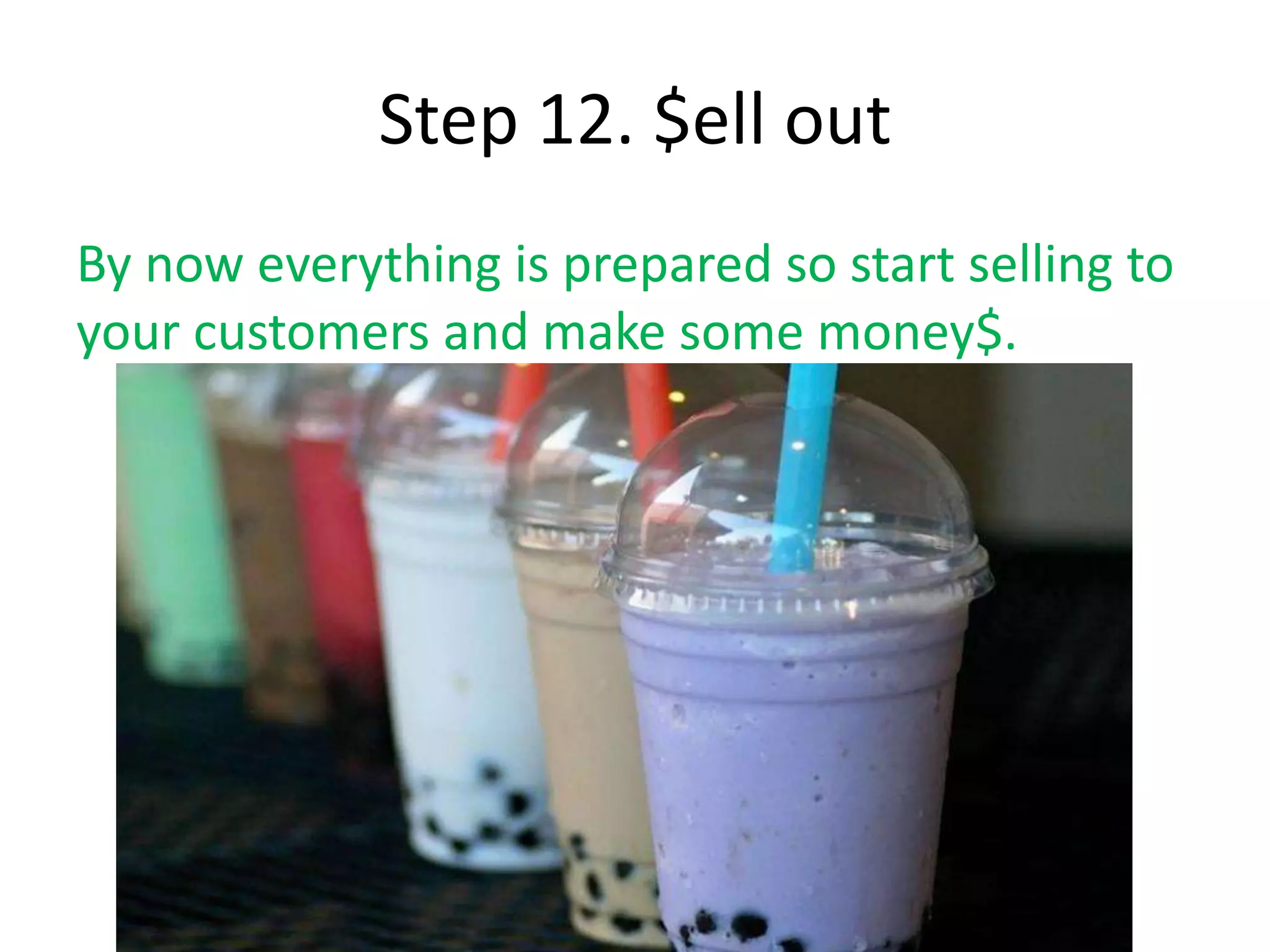Step 12. $ell out
By now everything is prepared so start selling to
your customers and make some money$.
 