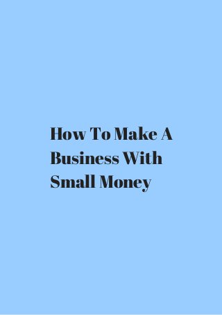 How To Make A 
Business With 
Small Money 
 