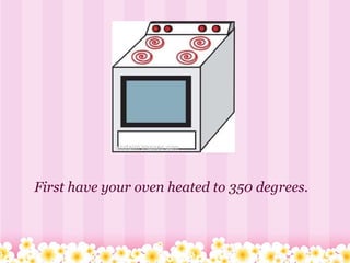 First have your oven heated to 350 degrees. 