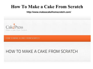 How To Make a Cake From Scratch
      http://www.makeacakefromscratch.com/
 