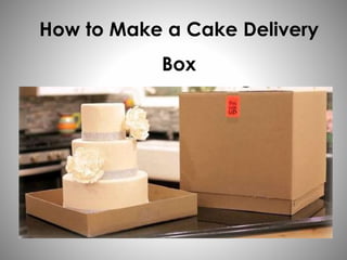 How to Make a Cake Delivery
Box
 