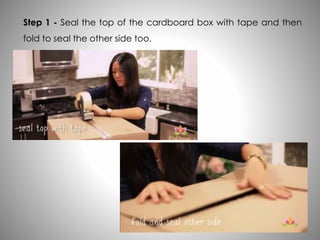 Step 1 - Seal the top of the cardboard box with tape and then
fold to seal the other side too.
 