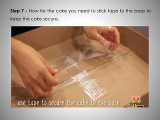 Step 7 - Now for the cake you need to stick tape to the base to
keep the cake secure.
 
