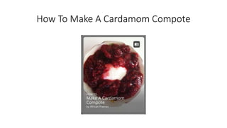 How To Make A Cardamom Compote 
 