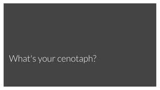 What's your cenotaph?
 