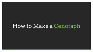 How to Make a Cenotaph
 