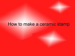 How to make a ceramic stamp 