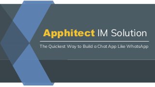Apphitect IM Solution
The Quickest Way to Build a Chat App Like WhatsApp
 