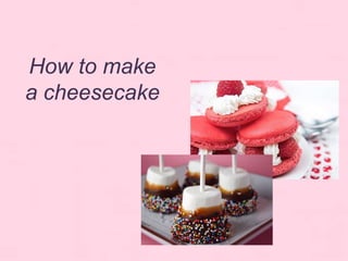 How to make
a cheesecake

 