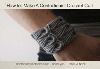 How to: Make A Contortionist Crochet Cuff 
contortionist crochet cuff - kootoyoo … click & hook 
 
