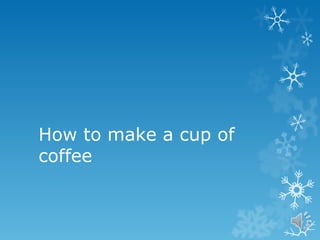 How to make a cup of coffee 