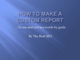 …To see and sort keywords by goals

         By The Real SEO
 