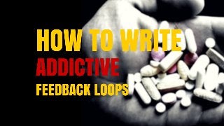 How to Write Addictive Feedback Loops