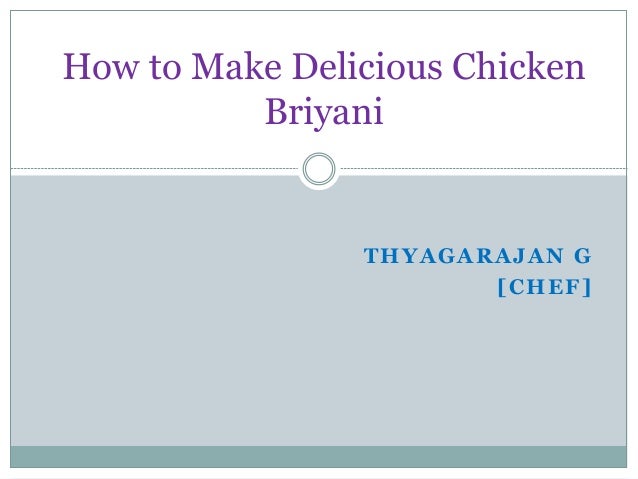 THYAGARAJAN G
[CHEF]
How to Make Delicious Chicken
Briyani
 