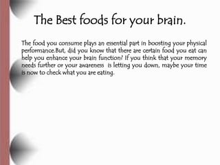 The Best foods for your brain.
The food you consume plays an essential part in boosting your physical
performance.But, did...