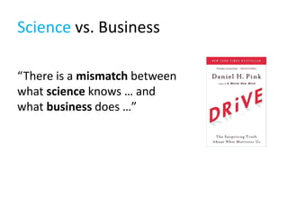Science vs. Business

“There is a mismatch between
what science knows … and
what business does …”
 
