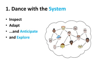 1. Dance with the System
•   Inspect
•   Adapt
•   ...and Anticipate
•   and Explore
 