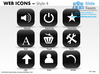 WEB ICONS – Style 4



                            Sound          Stand by   Favorites




                          A Text            Trash      Tools




                             Up             User        Undo
Unlimited downloads at www.slideteam.net                          Your Logo
 