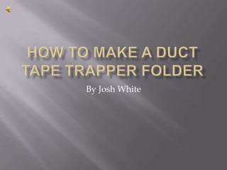 How to make a Duct Tape Trapper Folder By Josh White 
