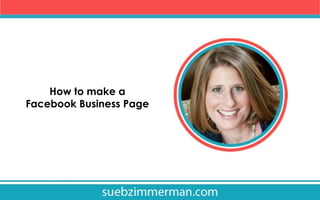 How to make a
Facebook Business Page

 