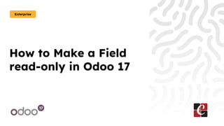How to Make a Field
read-only in Odoo 17
Enterprise
 