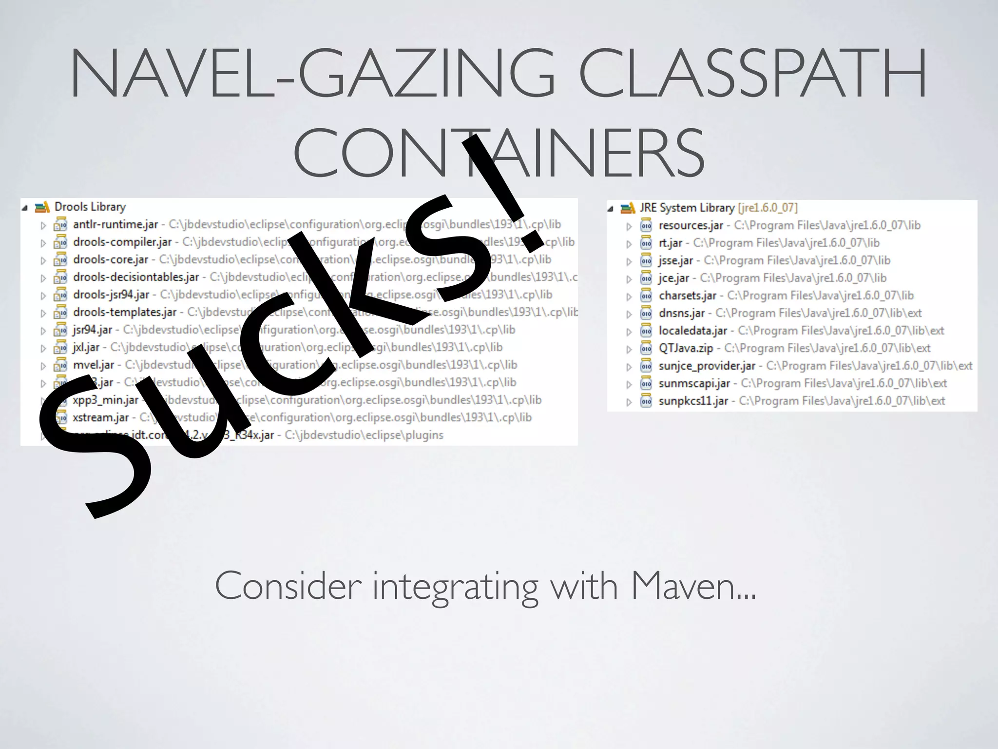 NAVEL-GAZING CLASSPATH
      CONTAINERS
                s !
   c k
S u
   Consider integrating with Maven...
 