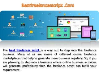 The best freelancer script is a way out to step into the freelance
business. Many of us are aware of different online freelance
marketplaces that help to generate more business regularly. So, if you
are planning to step into a business where online business activities
will generate profitability then the freelance script can fulfill your
requirement.
 
